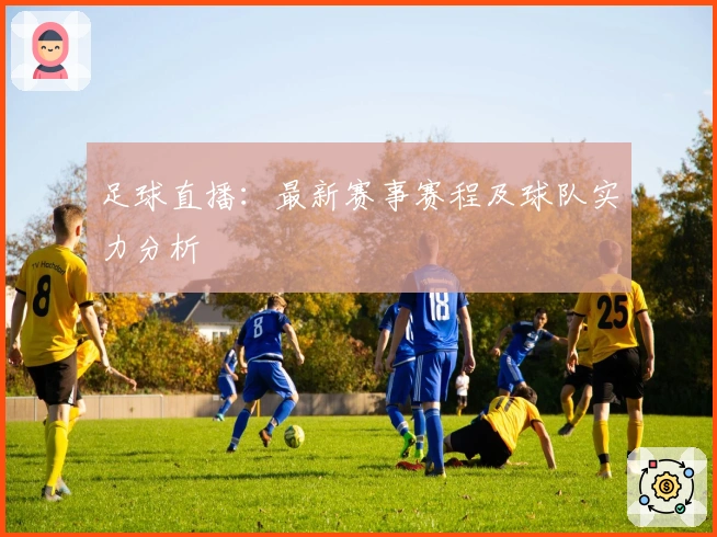 足球直播：最新赛事赛程及球队实力分析