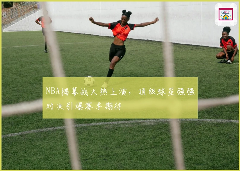 NBA揭幕战火热上演，顶级球星强强对决引爆赛季期待