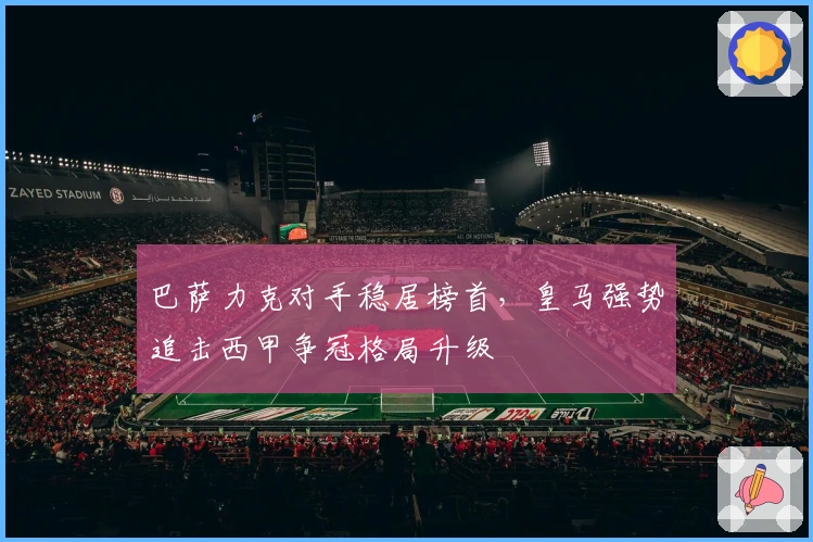 巴萨力克对手稳居榜首，皇马强势追击西甲争冠格局升级