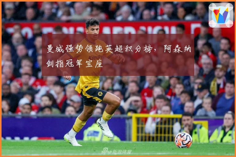 曼城强势领跑英超积分榜，阿森纳剑指冠军宝座