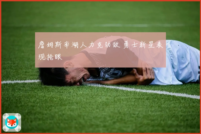 詹姆斯率湖人力克劲敌 勇士新星表现抢眼